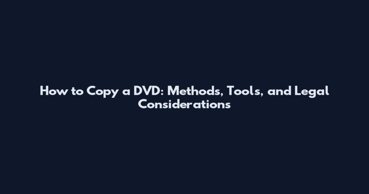 How to Copy a DVD: Methods, Tools, and Legal Considerations