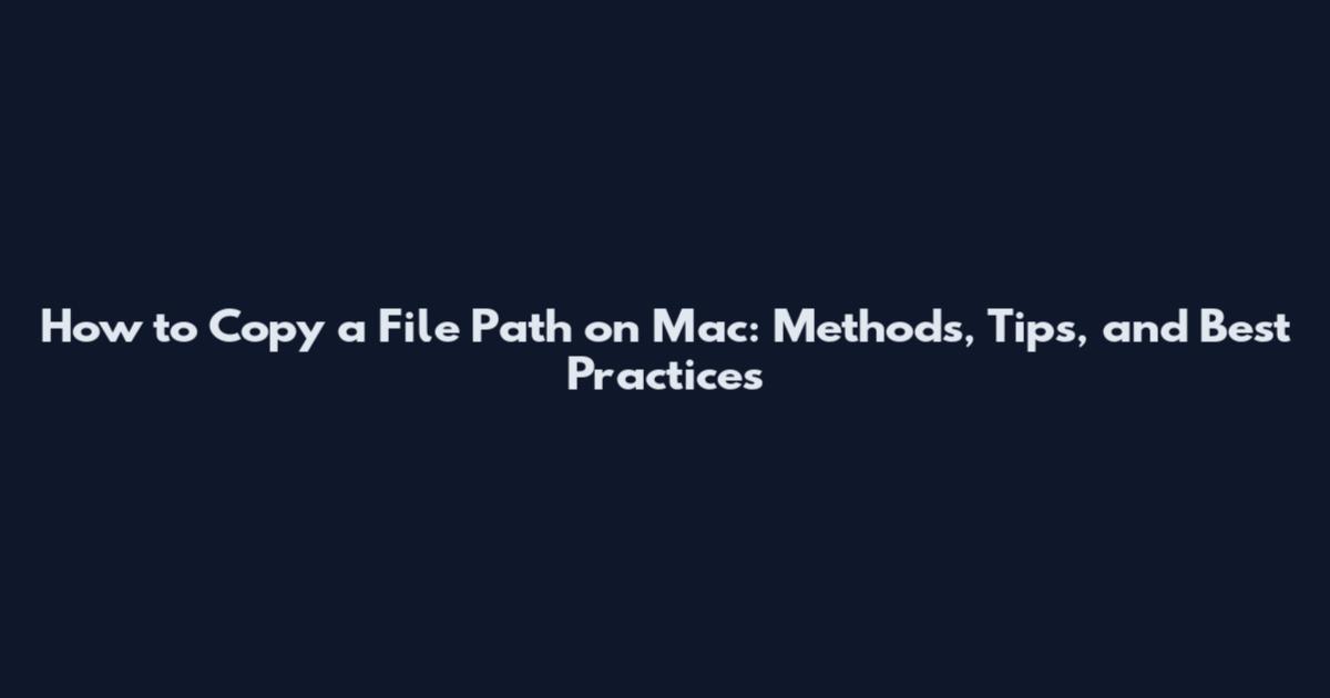 How to Copy a File Path on Mac: Methods, Tips, and Best Practices