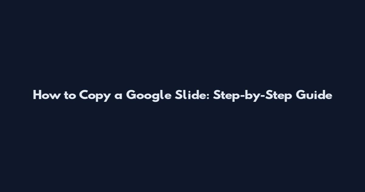 How to Copy a Google Slide: Step-by-Step Guide