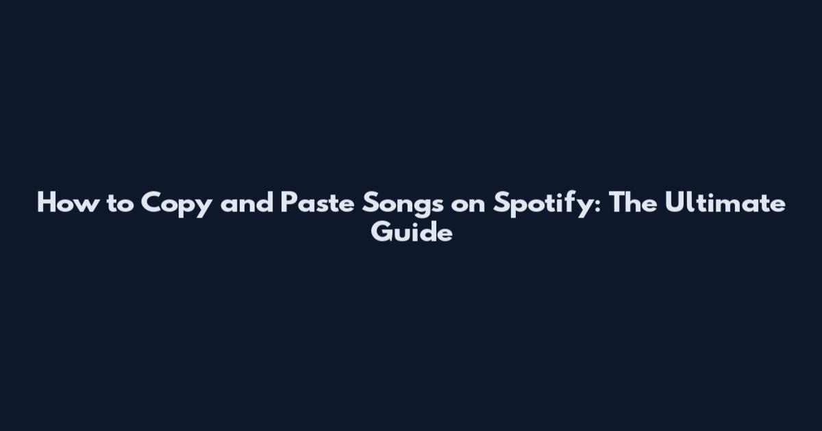 How to Copy and Paste Songs on Spotify: The Ultimate Guide