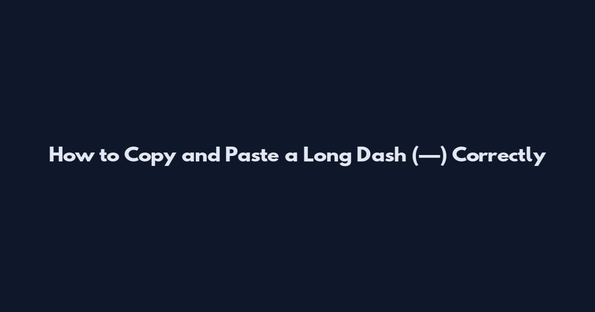 How to Copy and Paste a Long Dash (—) Correctly