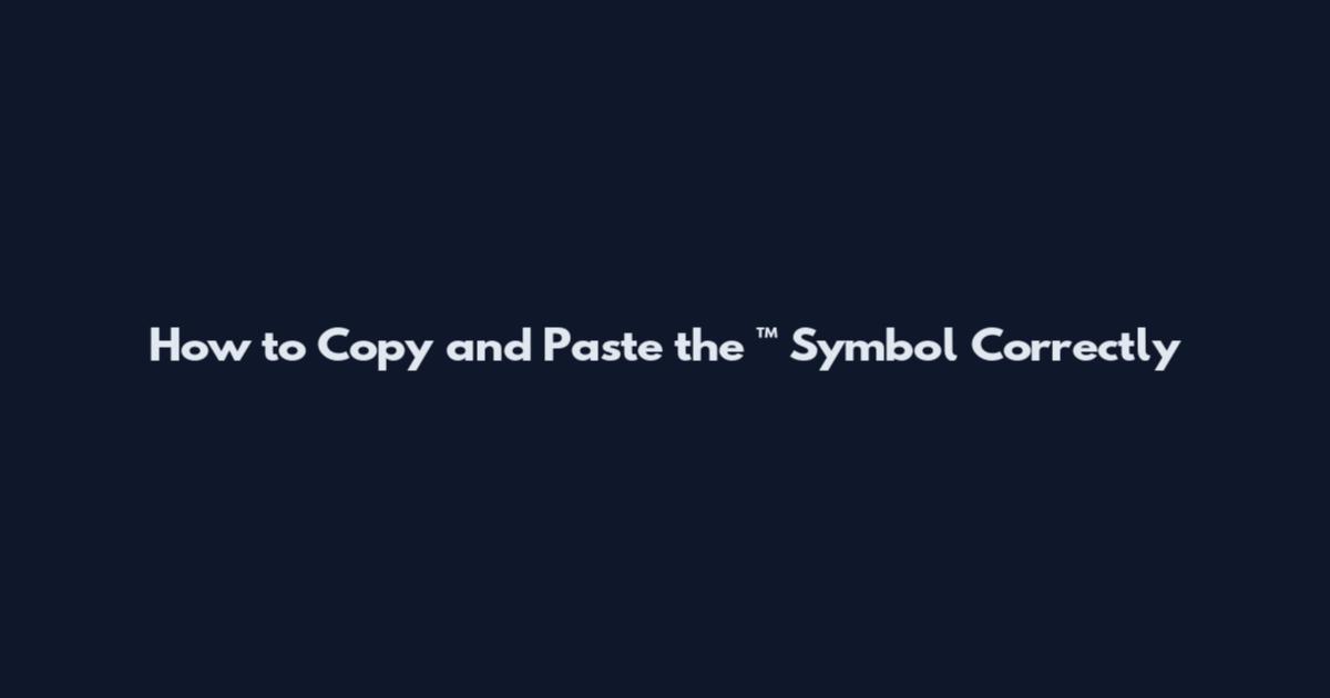 How to Copy and Paste the ™ Symbol Correctly