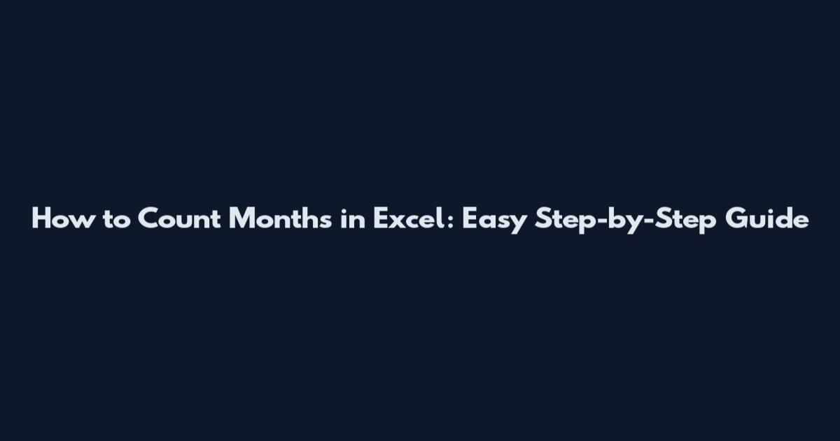 How to Count Months in Excel: Easy Step-by-Step Guide