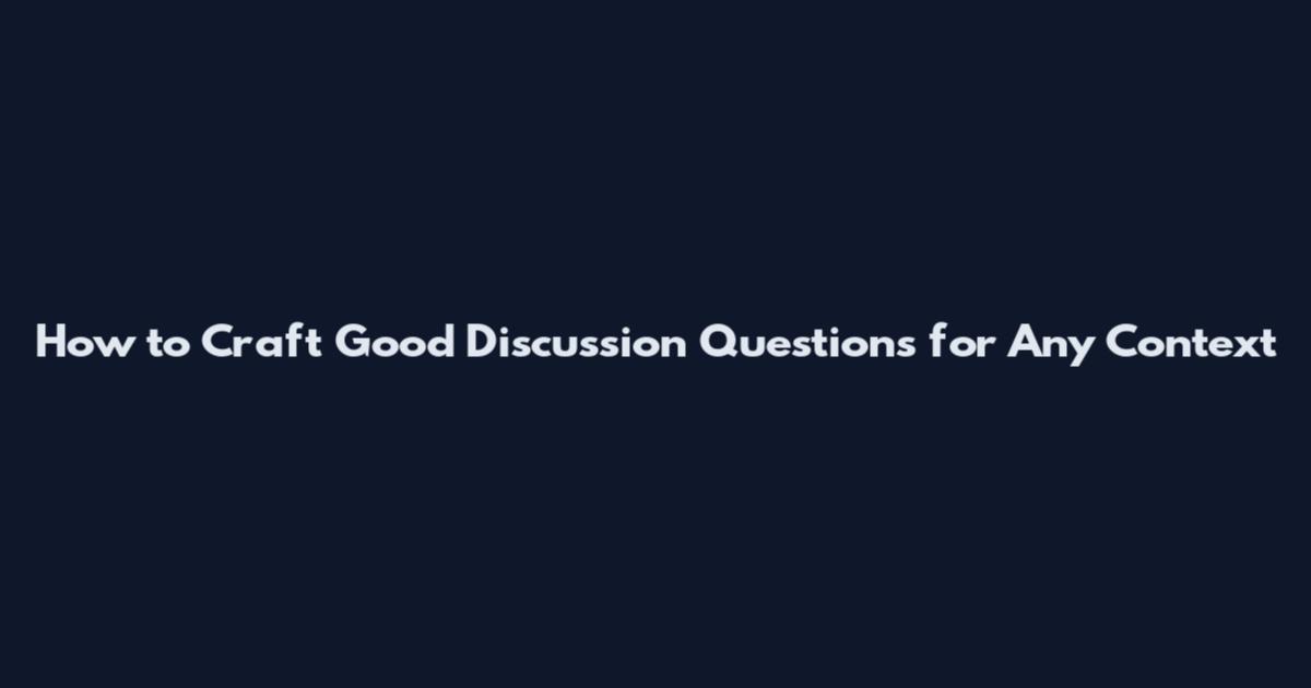 How to Craft Good Discussion Questions for Any Context