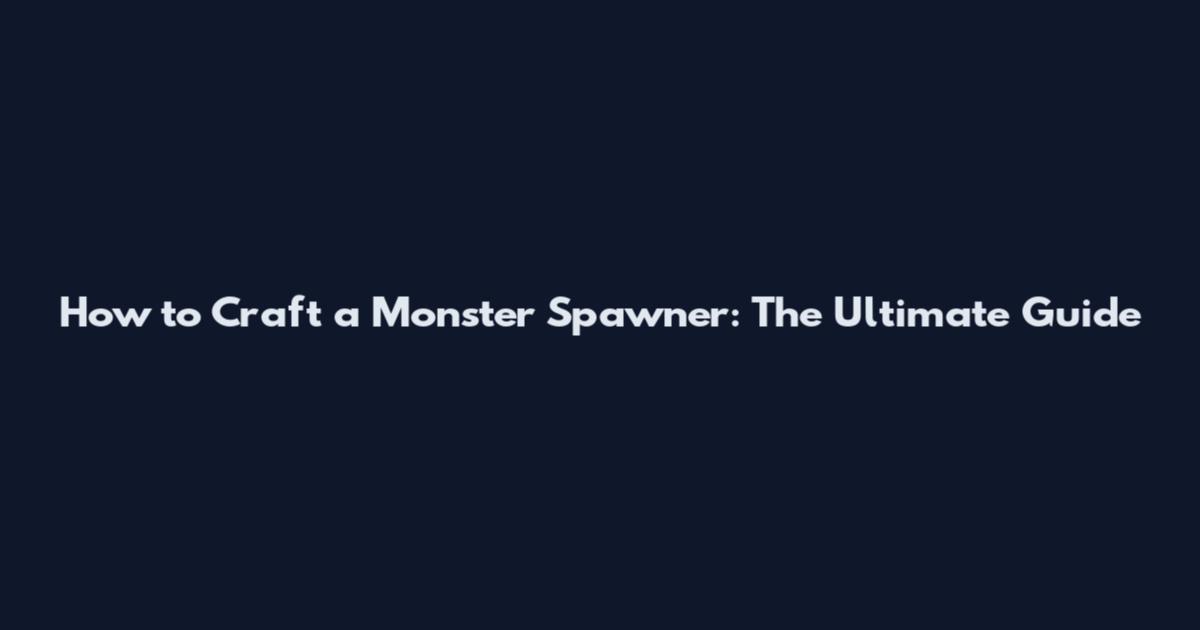 How to Craft a Monster Spawner: The Ultimate Guide