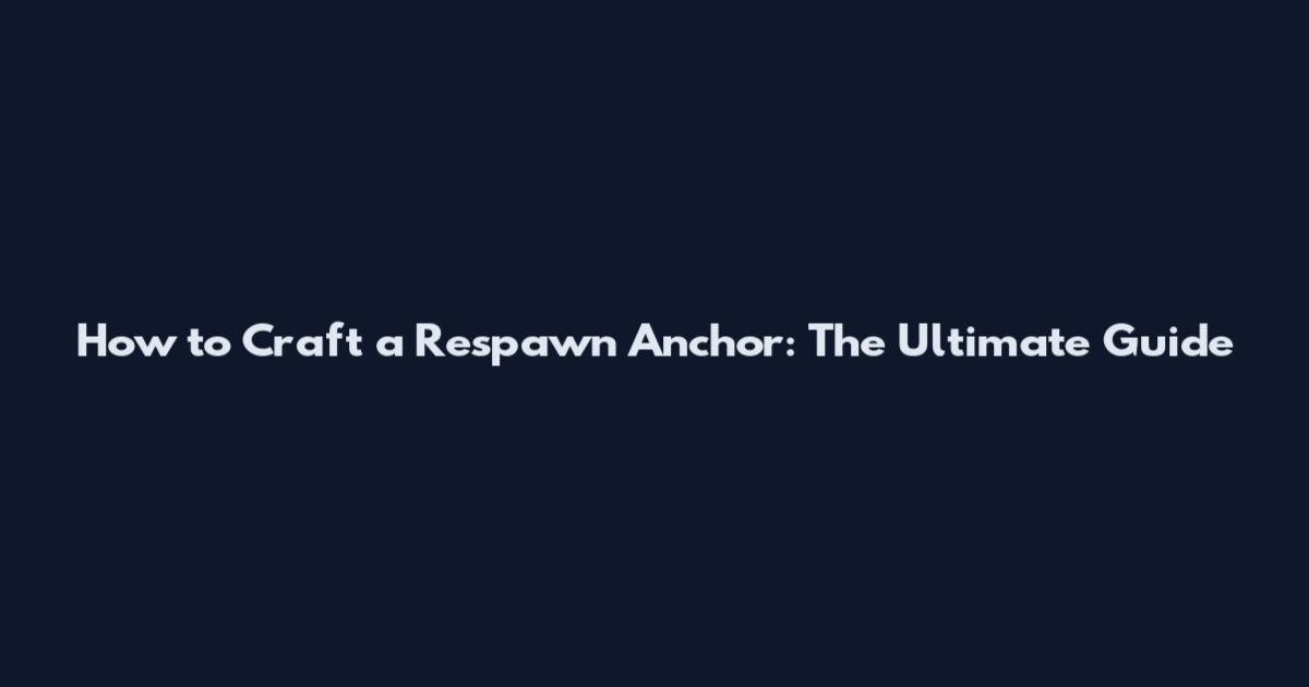 How to Craft a Respawn Anchor: The Ultimate Guide