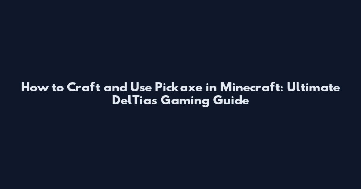 How to Craft and Use Pickaxe in Minecraft: Ultimate DelTias Gaming Guide