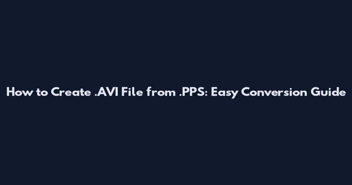 How to Create .AVI File from .PPS: Easy Conversion Guide