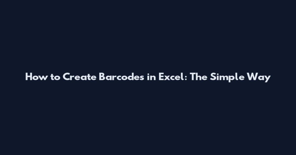 How to Create Barcodes in Excel: The Simple Way