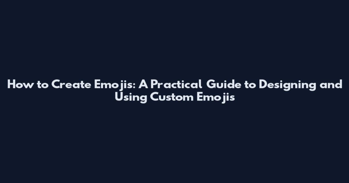 How to Create Emojis: A Practical Guide to Designing and Using Custom Emojis