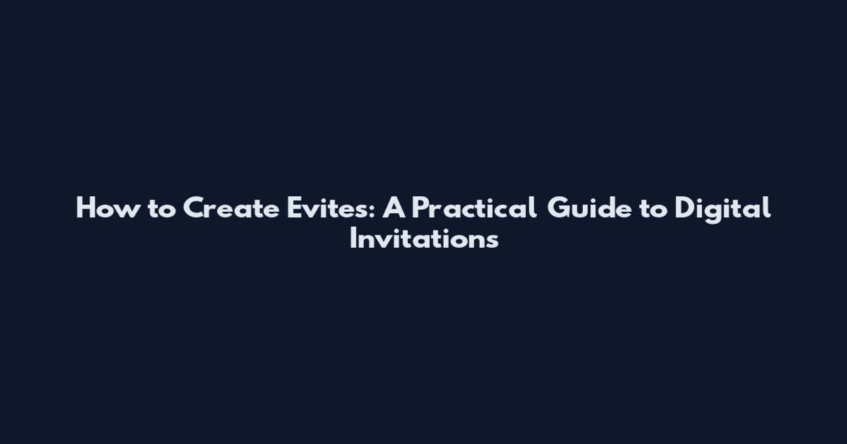 How to Create Evites: A Practical Guide to Digital Invitations