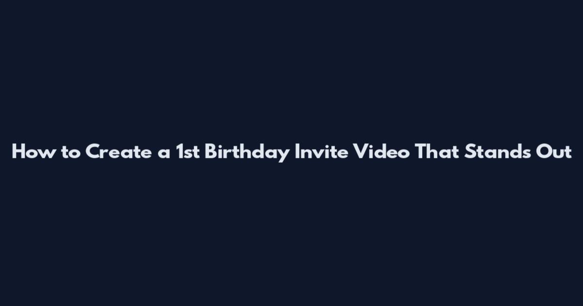 How to Create a 1st Birthday Invite Video That Stands Out