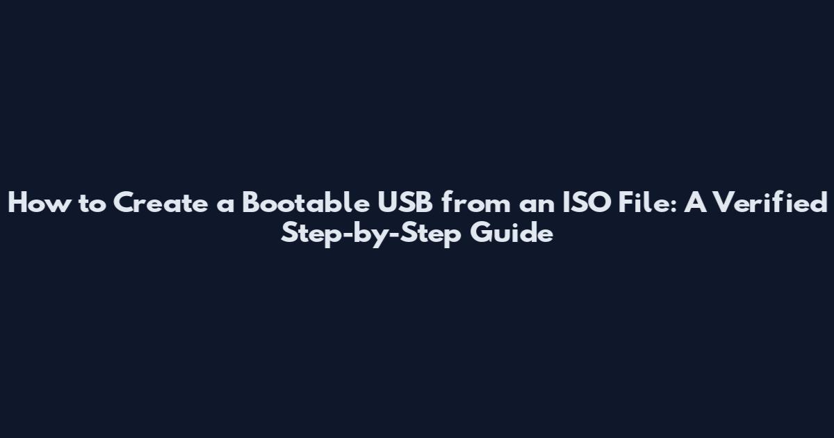 How to Create a Bootable USB from an ISO File: A Verified Step-by-Step Guide