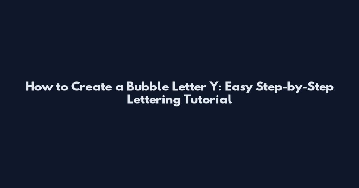 How to Create a Bubble Letter Y: Easy Step-by-Step Lettering Tutorial