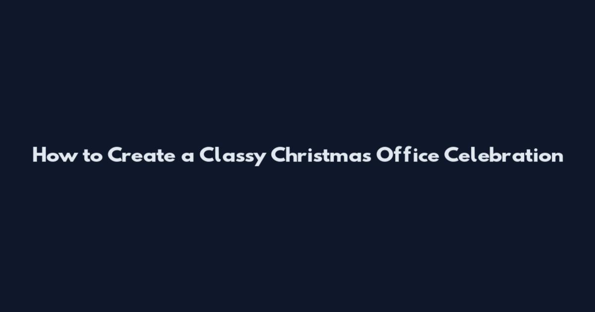 How to Create a Classy Christmas Office Celebration