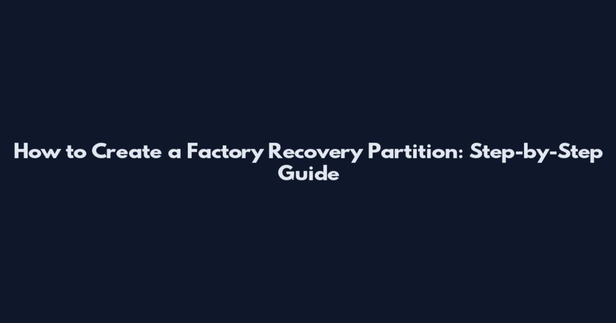 How to Create a Factory Recovery Partition: Step-by-Step Guide