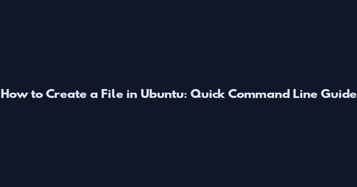 How to Create a File in Ubuntu: Quick Command Line Guide