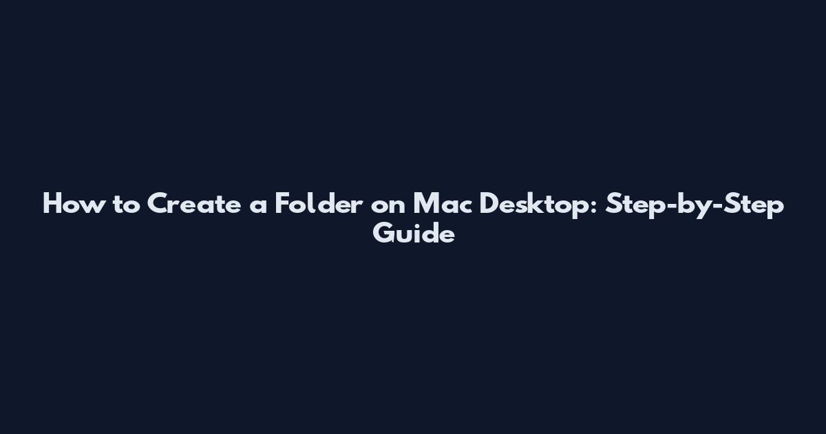 How to Create a Folder on Mac Desktop: Step-by-Step Guide