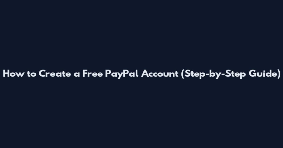 How to Create a Free PayPal Account (Step-by-Step Guide)