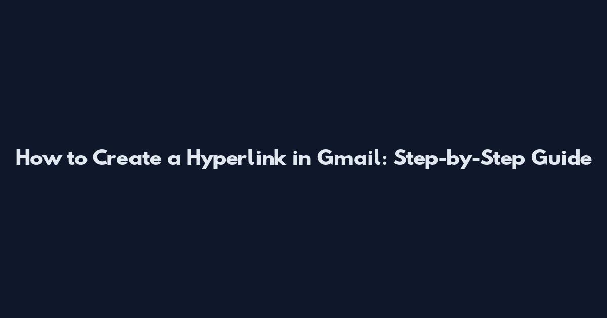 How to Create a Hyperlink in Gmail: Step-by-Step Guide
