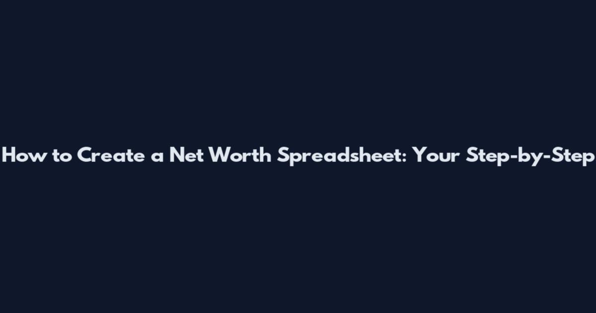 How to Create a Net Worth Spreadsheet: Your Step-by-Step