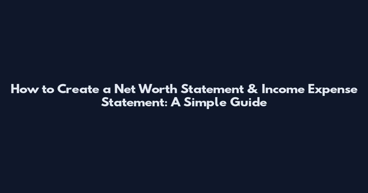 How to Create a Net Worth Statement & Income Expense Statement: A Simple Guide