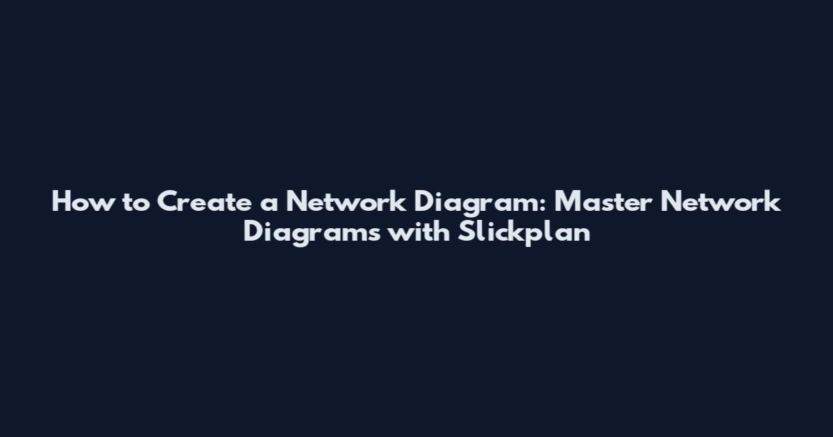 How to Create a Network Diagram: Master Network Diagrams with Slickplan