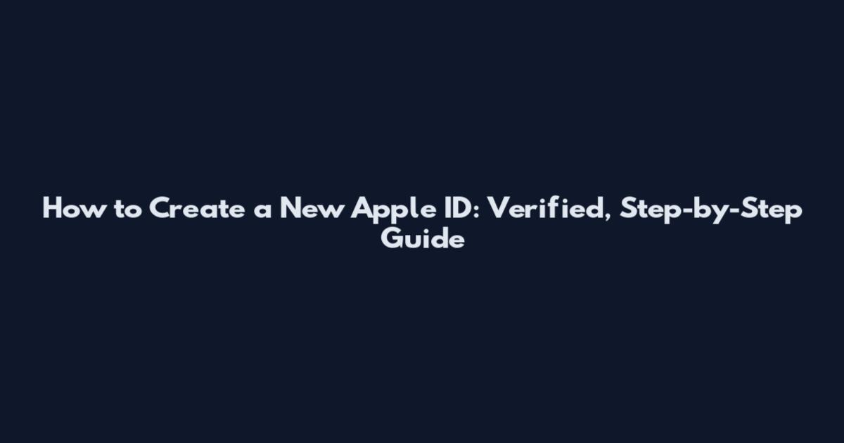 How to Create a New Apple ID: Verified, Step-by-Step Guide