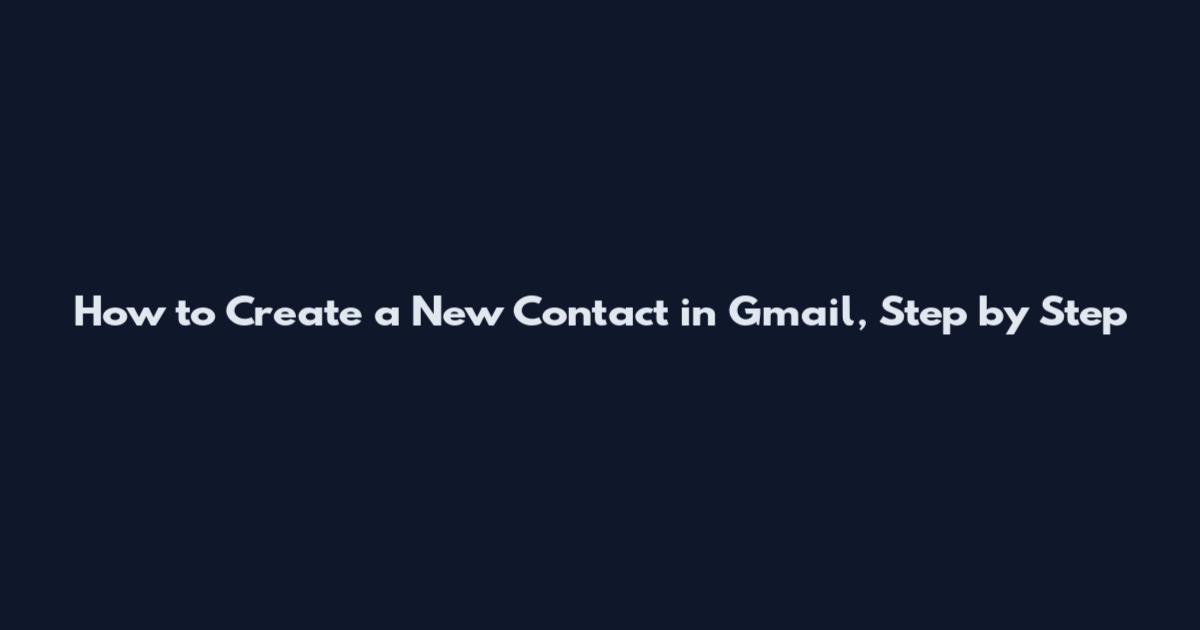 How to Create a New Contact in Gmail, Step by Step