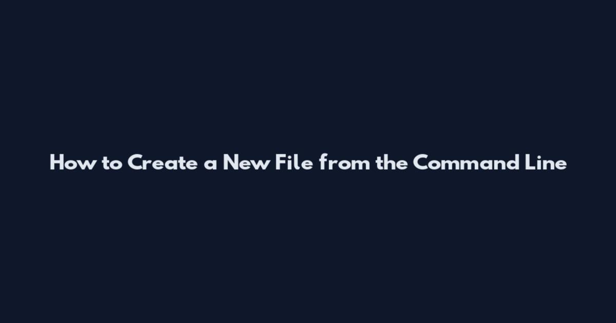 How to Create a New File from the Command Line
