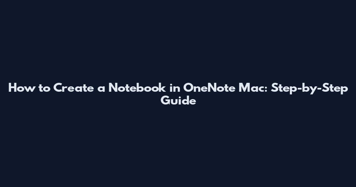 How to Create a Notebook in OneNote Mac: Step-by-Step Guide