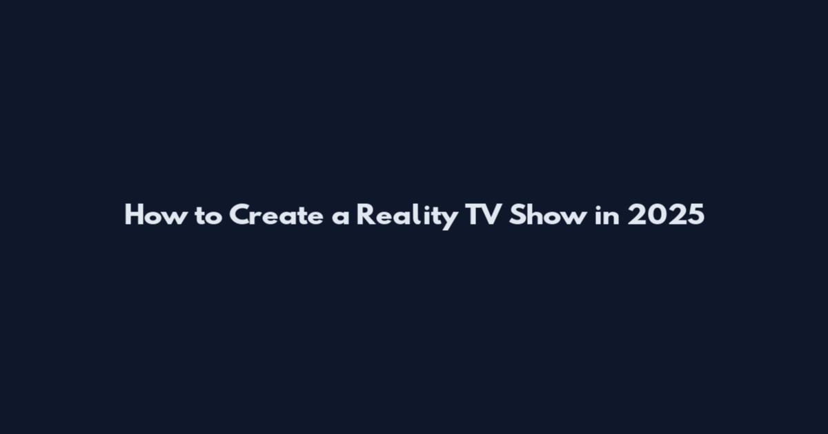 How to Create a Reality TV Show in 2025