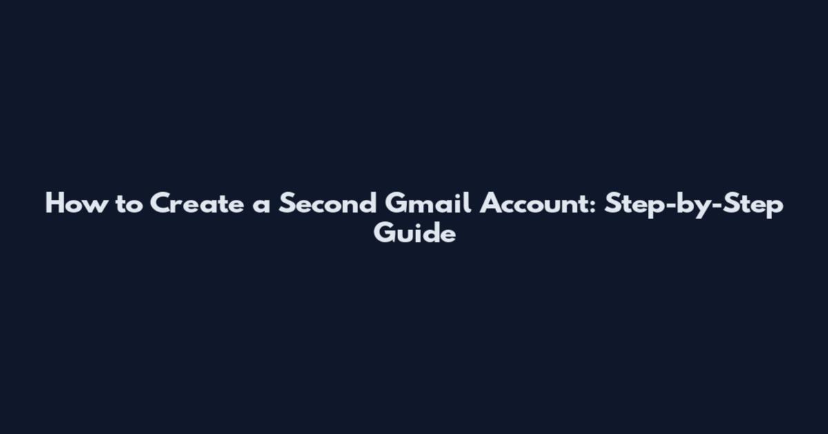 How to Create a Second Gmail Account: Step-by-Step Guide