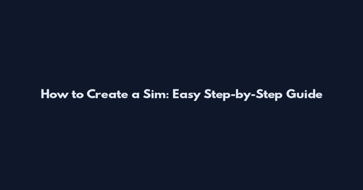 How to Create a Sim: Easy Step-by-Step Guide