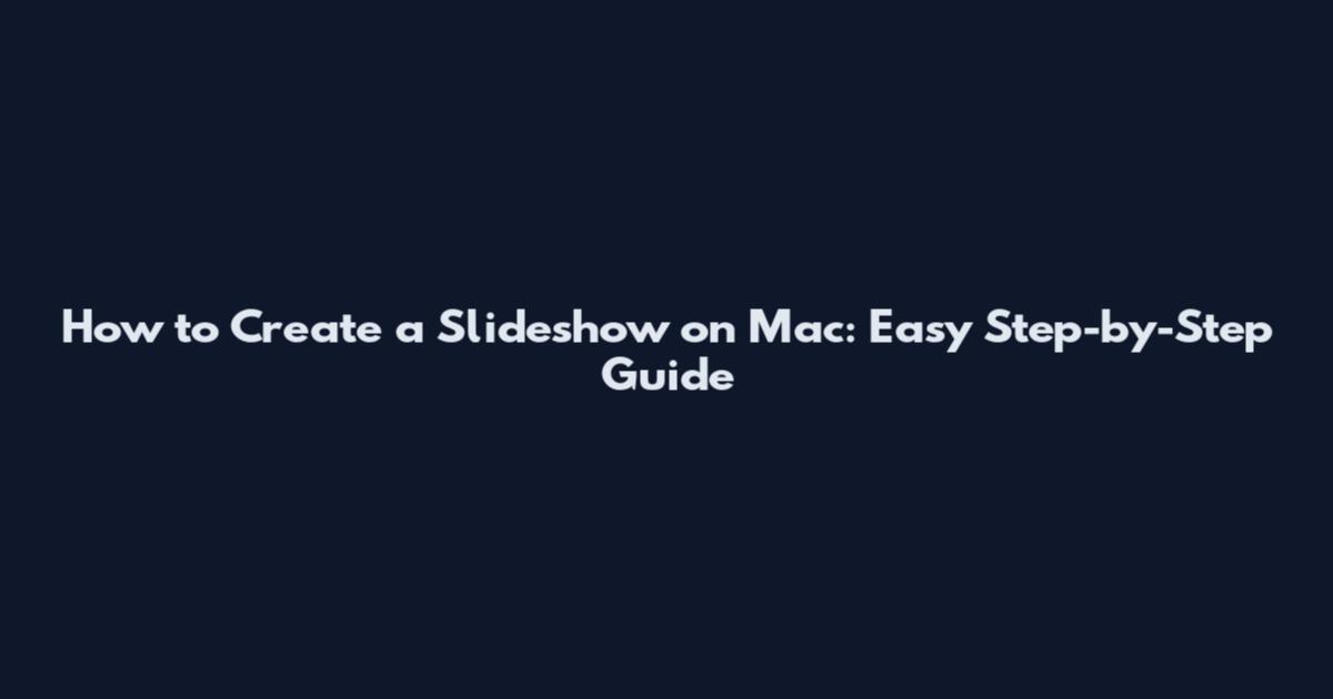 How to Create a Slideshow on Mac: Easy Step-by-Step Guide
