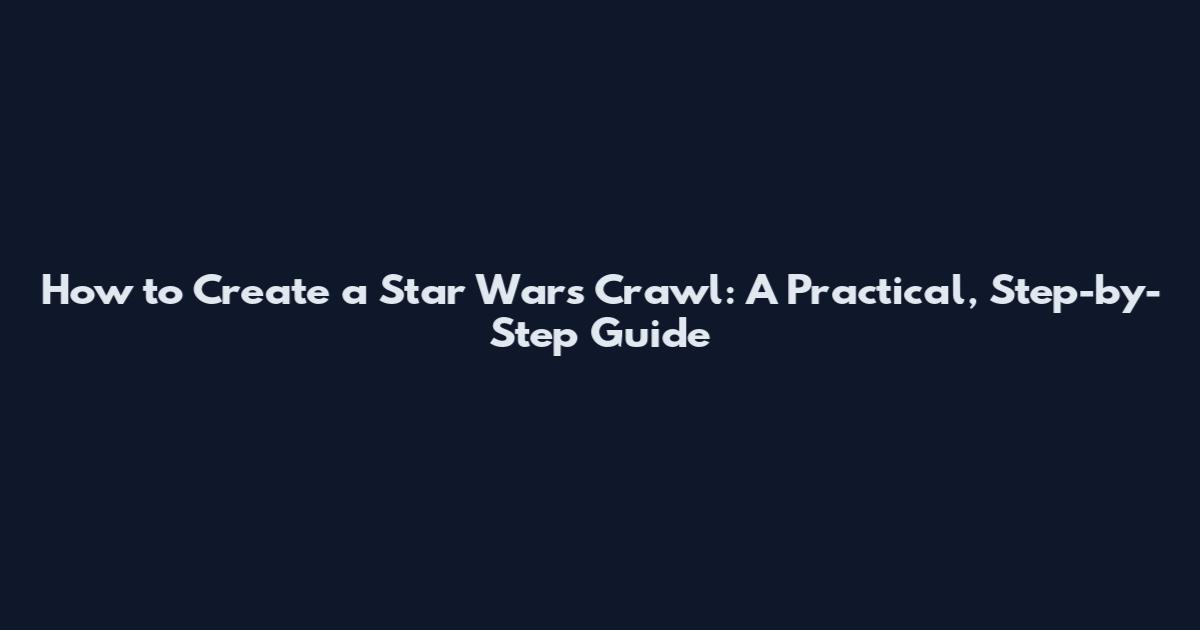 How to Create a Star Wars Crawl: A Practical, Step-by-Step Guide