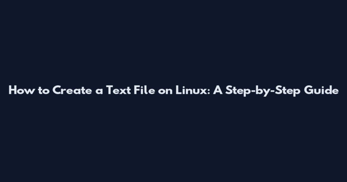 How to Create a Text File on Linux: A Step-by-Step Guide