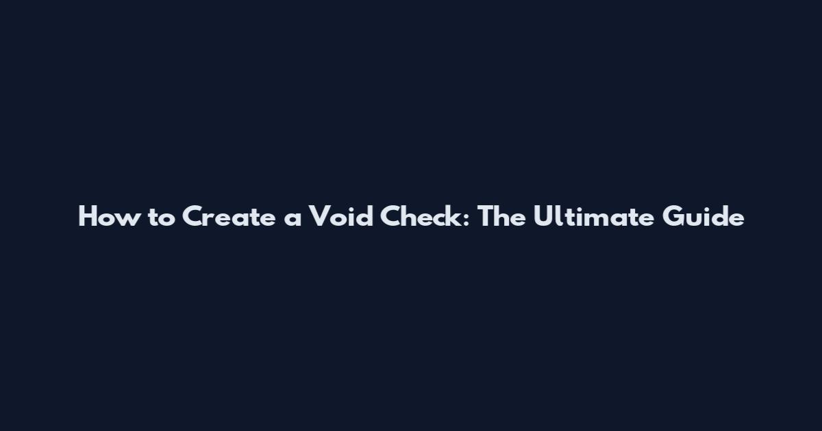 How to Create a Void Check: The Ultimate Guide