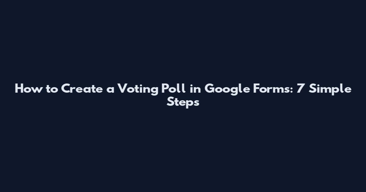 How to Create a Voting Poll in Google Forms: 7 Simple Steps