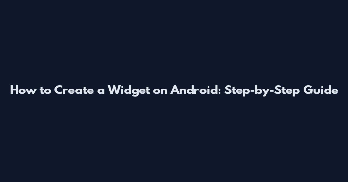 How to Create a Widget on Android: Step-by-Step Guide