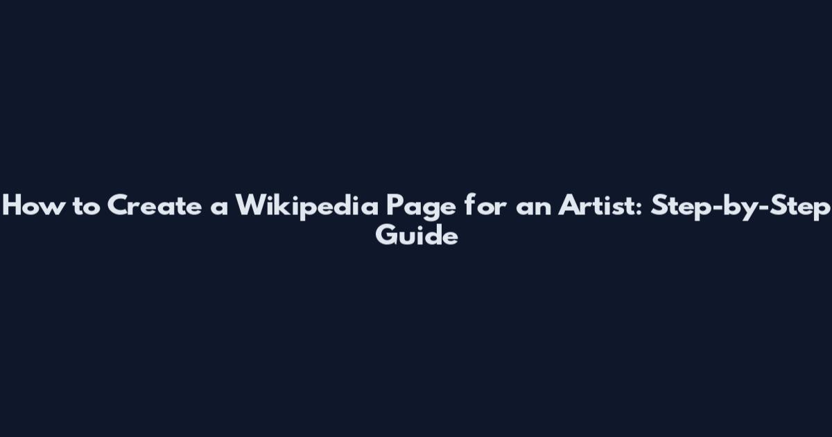 How to Create a Wikipedia Page for an Artist: Step-by-Step Guide
