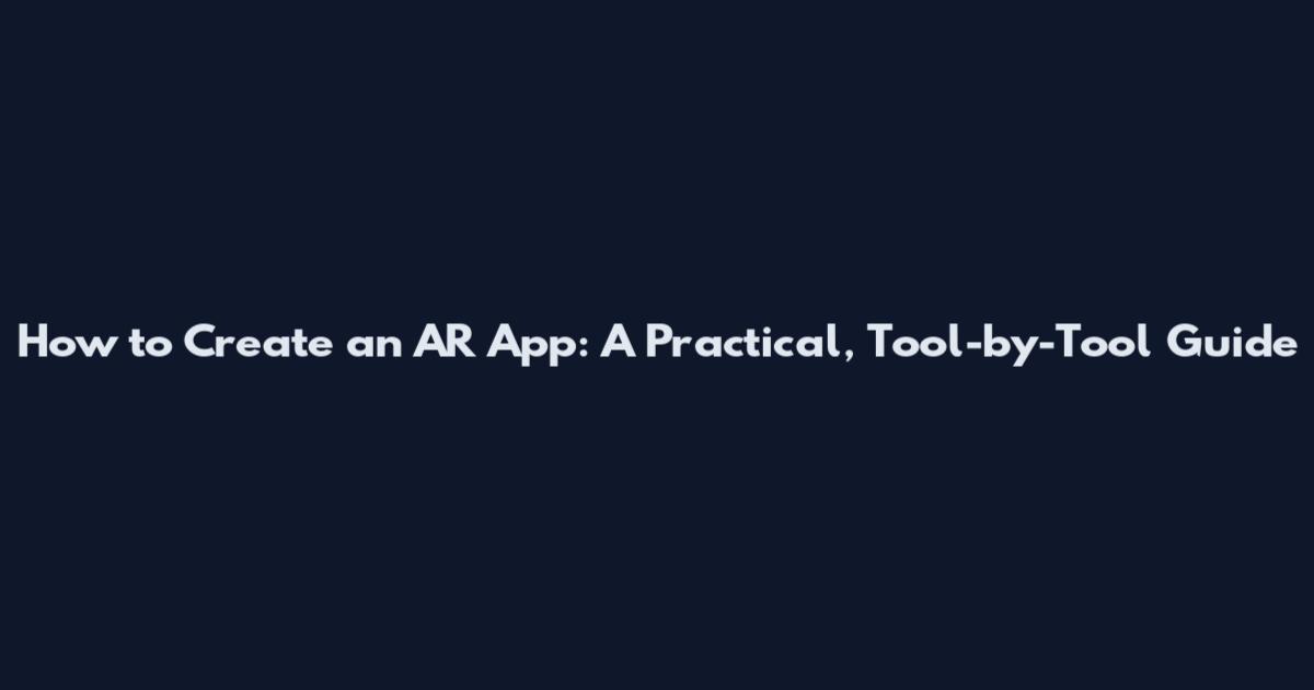 How to Create an AR App: A Practical, Tool-by-Tool Guide