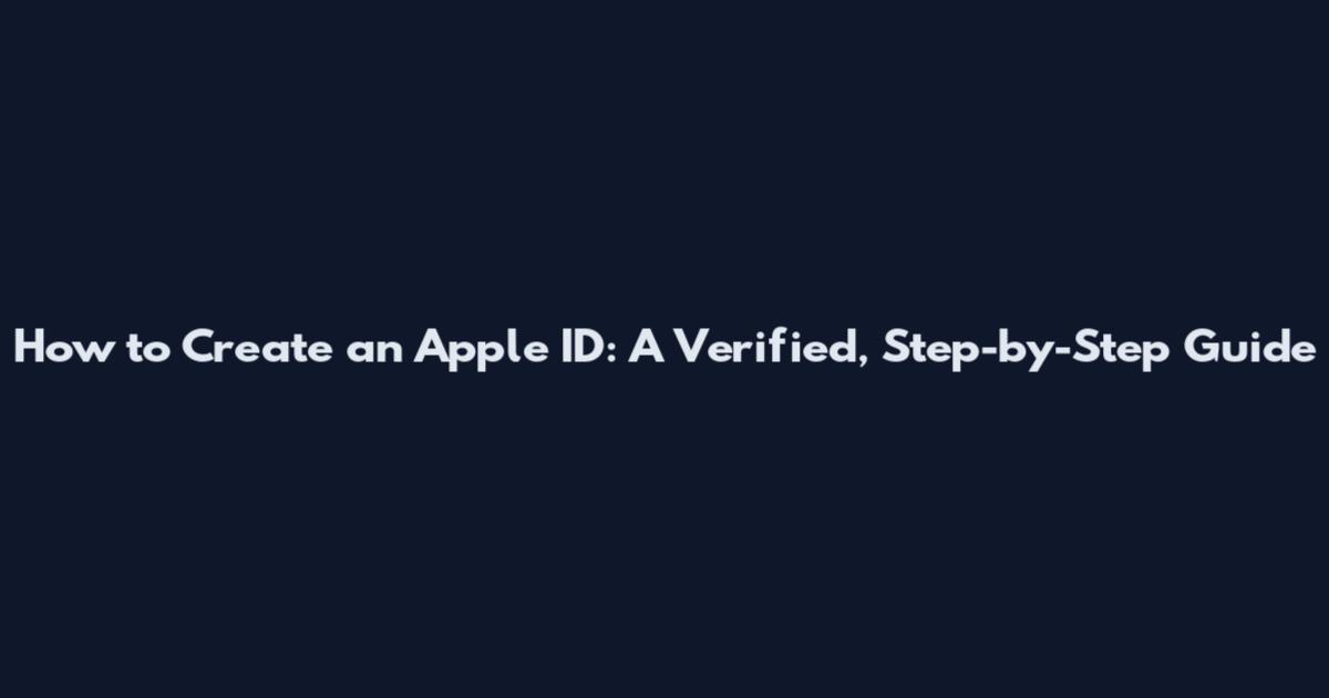 How to Create an Apple ID: A Verified, Step-by-Step Guide