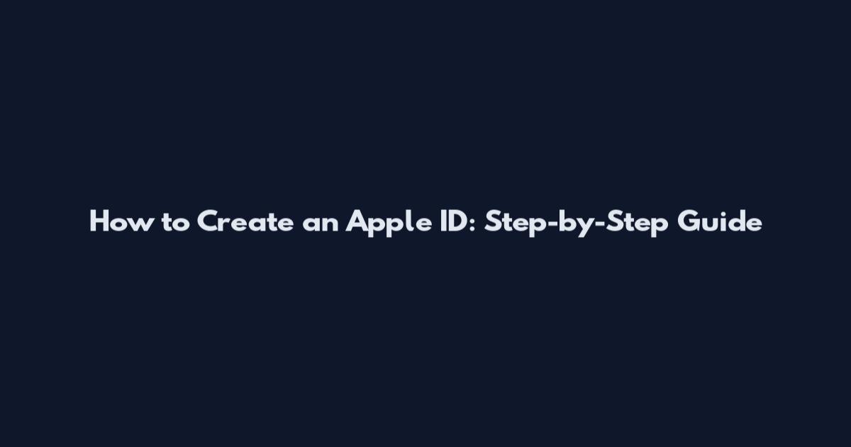 How to Create an Apple ID: Step-by-Step Guide