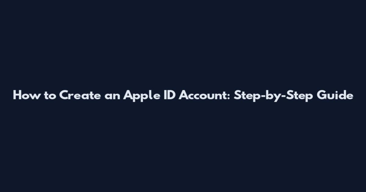 How to Create an Apple ID Account: Step-by-Step Guide