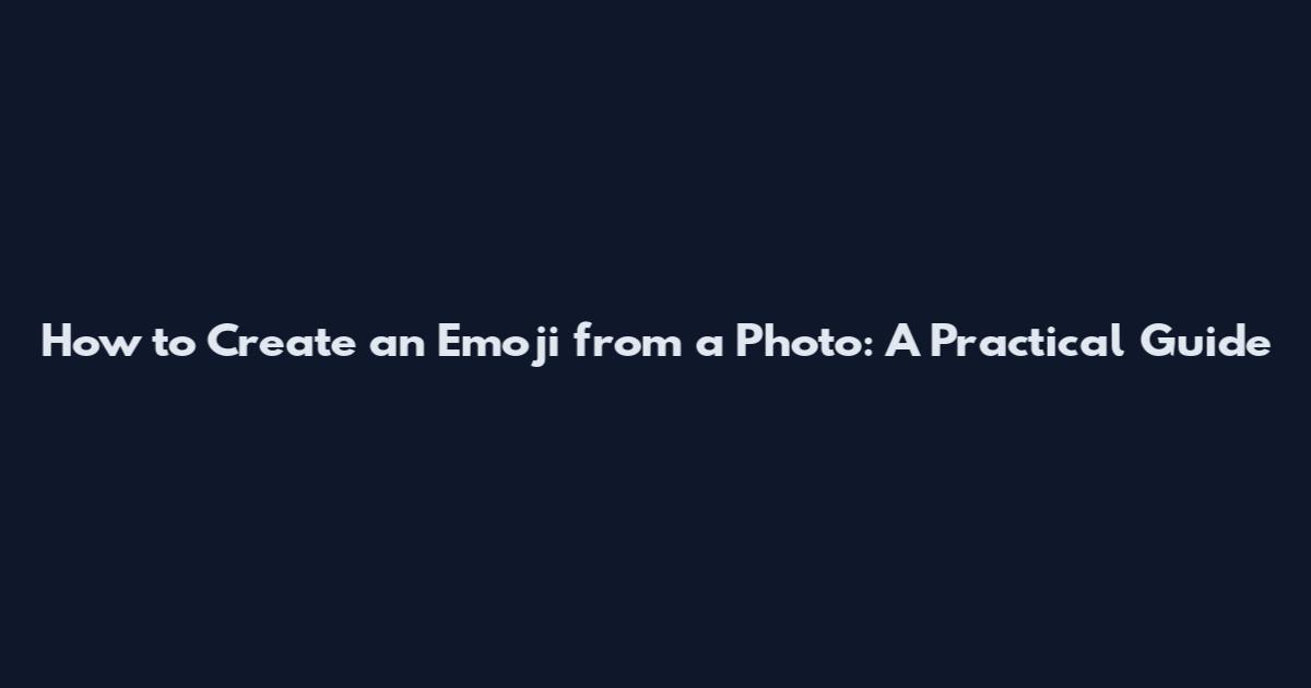 How to Create an Emoji from a Photo: A Practical Guide