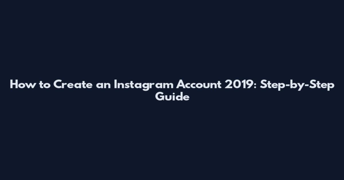 How to Create an Instagram Account 2019: Step-by-Step Guide