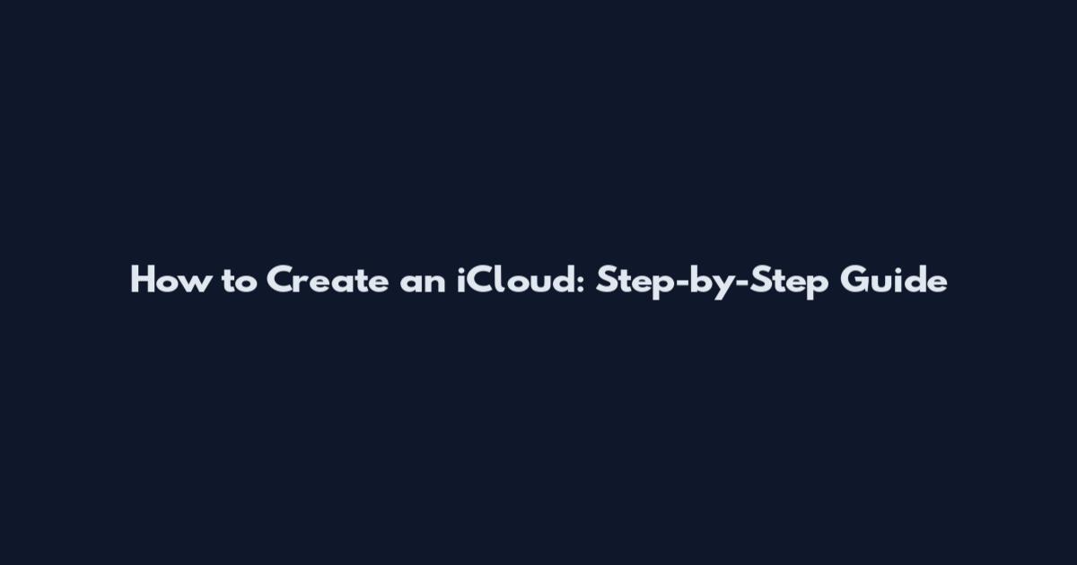How to Create an iCloud: Step-by-Step Guide