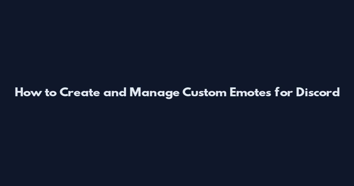 How to Create and Manage Custom Emotes for Discord