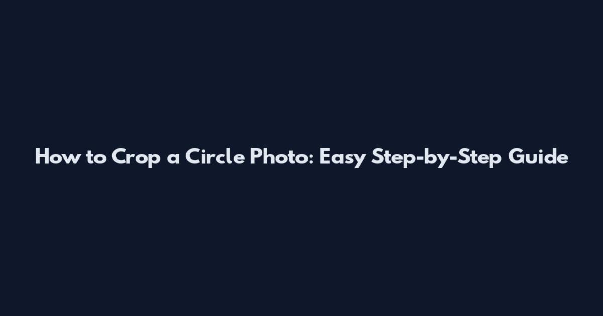 How to Crop a Circle Photo: Easy Step-by-Step Guide